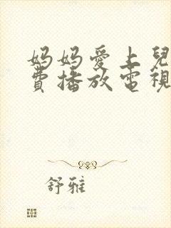 妈妈爱上儿子免费播放电视剧大全集