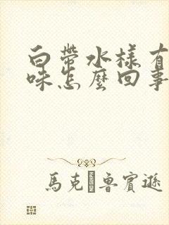 白带水样有点腥味怎么回事