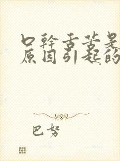 口干舌苦是什么原因引起的怎么治疗