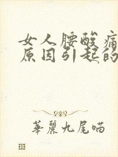 女人腰酸痛什么原因引起的