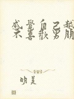 感觉自己越来越不喜欢男朋友了