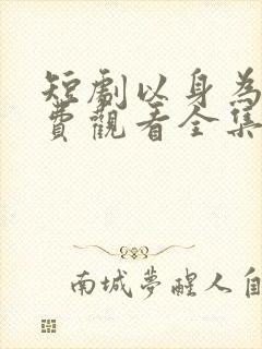 短剧以身为诱免费观看全集