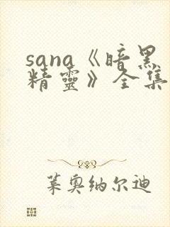 sana《暗黑精灵》全集12集