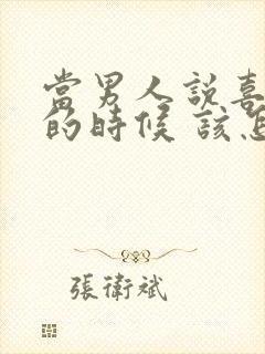 当男人说喜欢你的时候 该怎么回答