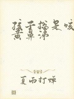 孩子总是咳黄痰黄鼻涕