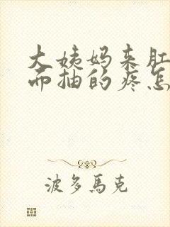 大姨妈来肛门里面抽的疼怎么回事