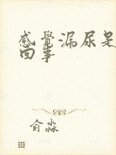 感觉漏尿是怎么回事