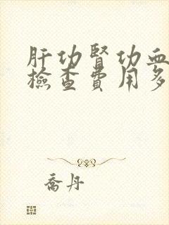 肝功肾功血常规检查费用多少