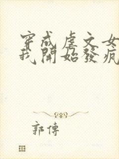 穿成虐文女主后我开始发疯