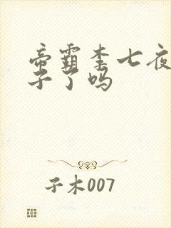 帝霸李七夜有孩子了吗