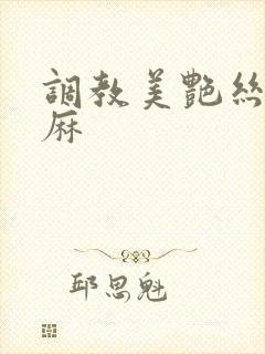 调教美艳丝袜麻麻