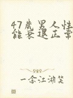 47岁男人性功能衰退正常吗