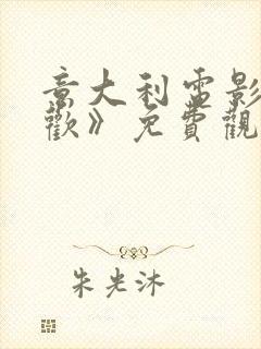 意大利电影《贪欢》免费观看