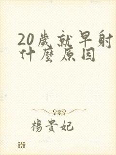 20岁就早射是什么原因