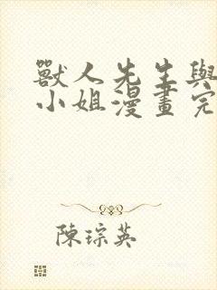 兽人先生与小花小姐漫画完整版免费观看