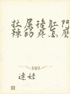 拉屎后肛门火辣辣的疼怎么回事