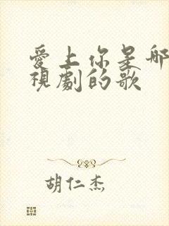 爱上你是哪个电视剧的歌