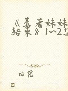 《勇者妹妹冒险结束》1~2集免费播放封面