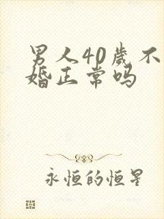 男人40岁不结婚正常吗