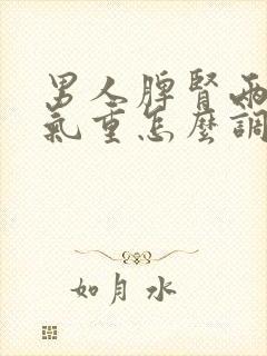 男人脾肾两虚湿气重怎么调理