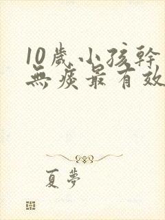 10岁小孩干咳无痰最有效的办法