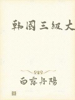 韩国三级大黄片