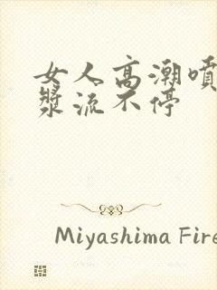 女人高潮喷水白浆流不停