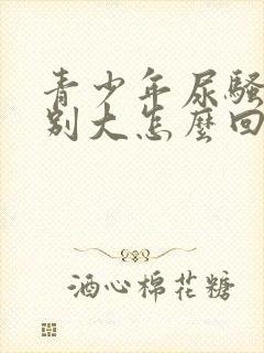 青少年尿骚味特别大怎么回事