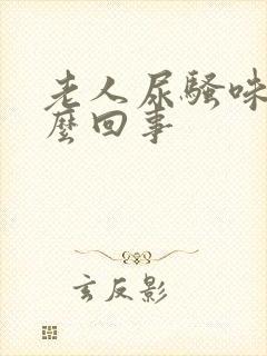 老人尿骚味大怎么回事