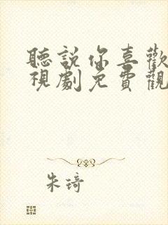 听说你喜欢我电视剧免费观看完整版影视大全