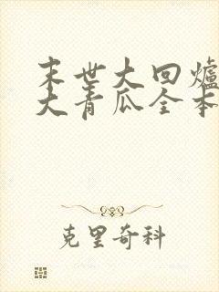 末世大回炉一条大青瓜全本小说免费阅读