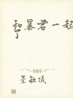 和暴君一起重生了