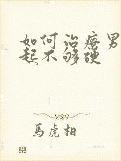 如何治疗男性勃起不够硬