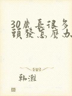 30岁长很多白头发怎么办