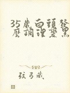 35岁白头发怎么调理变黑发