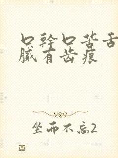 口干口苦舌苔厚腻有齿痕