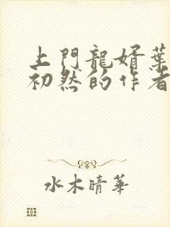 上门龙婿叶辰萧初然的作者是谁