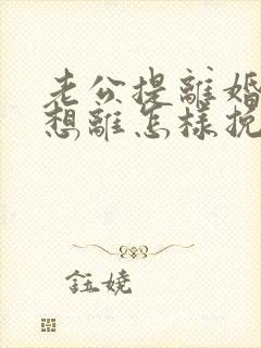 老公提离婚我不想离怎样挽回