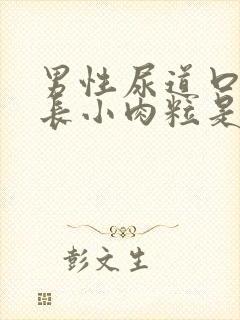 男性尿道口周围长小肉粒是怎么回事