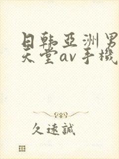 日韩亚洲男人的天堂av手机在线观看