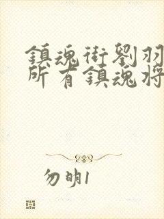 镇魂街刘羽禅的所有镇魂将