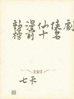 动漫仙侠剧排行榜前十名