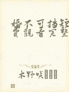 婚不可挡短剧免费观看完整版