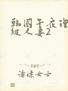 韩国午夜理伦三级人妻2