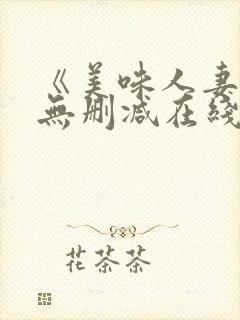 《美味人妻3》无删减在线