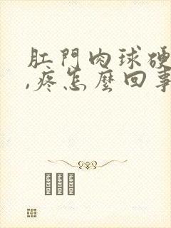 肛门肉球硬硬的,疼怎么回事