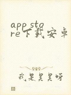 app store下载安卓正版