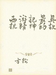 西游记最具有反抗精神的故事情节