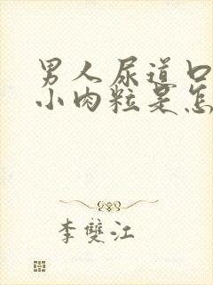 男人尿道口边有小肉粒是怎回事