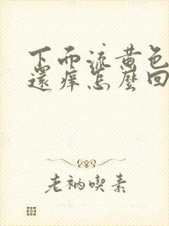 下面流黄色液体还痒怎么回事